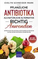 Evelyn Schneider-Mark: Pflanzliche Antibiotika als natürliche Alternative richtig anwenden 