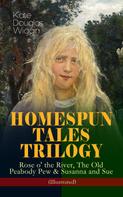 Kate Douglas Wiggin: HOMESPUN TALES TRILOGY: Rose o' the River, The Old Peabody Pew & Susanna and Sue (Illustrated) 