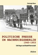 Christoph Marx: Politische Presse im Nachkriegsberlin 1945-1953 
