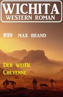 Max Brand: Der weiße Cheyenne: Wichita Western Roman 89 
