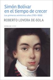 Simón Bolívar en el tiempo de crecer - Los primeros veinticinco años (1783-1808)
