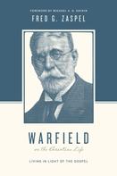 Fred G. Zaspel: Warfield on the Christian Life (Foreword by Michael A. G. Haykin) 