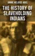 Annie Heloise Abel: The History of Slaveholding Indians 