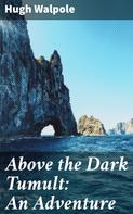Hugh Walpole: Above the Dark Tumult: An Adventure 