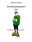 Eberhard Rosenke: Ein Rucksackdeutscher tippelt von München nach Berlin ★