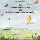 Jens Klapötke: Die abenteuerliche Reise des kleinen Sternenkindes Emily 