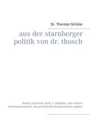 Aus der Starnberger Politik von Dr. Thosch - Band 8, Jahrbuch 2018, 2. Halbjahr, eine weitere Informationsquelle, mit persönlichen Kommentaren ergänzt