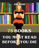 Joe Rose: 75 Books You Must Read Before You Die 