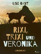 Lise Gast: Rixi, Trixi und Veronika 