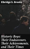 Elbridge S. Brooks: Historic Boys: Their Endeavours, Their Achievements, and Their Times 