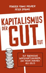 Kapitalismus, der gut tut - Elf rheinische Wirtschaftsbürger, die mehr machen als Geld