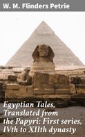 W. M. Flinders Petrie: Egyptian Tales, Translated from the Papyri: First series, IVth to XIIth dynasty 