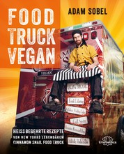 Food Truck Vegan - Heiß begehrte Rezepte von New Yorks legendärem Cinnamon Snail Food Truck