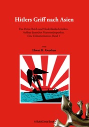 Hitlers Griff nach Asien 1 - Das Dritte Reich und Niederländisch-Indien. Aufbau deutscher Marinestützpunkte. Eine Dokumentation, Band 1