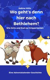 Wo geht's denn hier nach Bethlehem? - Wie Ochs und Esel zur Krippe kamen - Eine Adventskalender-Geschichte