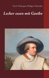 Lecker essen mit Goethe - Rezepte und Anekdoten