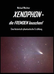 XENOPHON - die Fremden lauschen! - Eine historisch-phantastische Erzählung