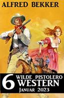 Alfred Bekker: 6 wilde Pistolero Western Januar 2023 