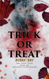 TRICK OR TREAT Boxed Set: 200+ Eerie Tales from the Greatest Storytellers - Horror Classics, Mysterious Cases, Gothic Novels, Monster Tales & Supernatural Stories: Sweeney Todd, The Murders in the Rue Morgue, Frankenstein, The Vampire, Dracula, Sleepy Hollow, From Beyond…
