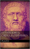 Plato Plato: Euthydemus, Crito, Euthyphro 