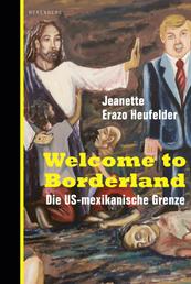 Welcome to Borderland - Die US-mexikanische Grenze
