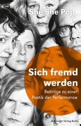 She She Pop – Sich fremd werden - Drei Beiträge zu einer Poetik der Performance. Saarbrücker Poetikdozentur für Dramatik