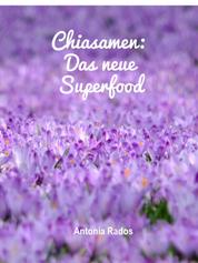 Chiasamen - Das neue Superfood - Vor etwa 3500 v.Chr. begann die Geschichte der Chiasamen, mit deren Verwendung als Nahrung.