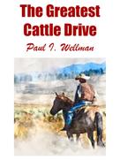Paul I. Wellman: The Greatest Cattle Drive 