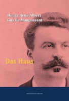 Henry René Albert Guy de Maupassant: Das Haus 