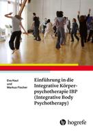 Markus Fischer: Einführung in die Integrative Körperpsychotherapie IBP (Integrative Body Psychotherapy) 