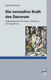 Die normative Kraft des Decorum - Angemessenheit bei Cicero, Ambrosius und Augustinus