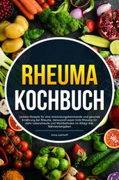 Rheuma Kochbuch - Leckere Rezepte für eine entzündungshemmende und gesunde Ernährung bei Rheuma. Genussvoll essen trotz Rheuma für mehr Lebensfreude und Wohlbefinden im Alltag! Inkl. Nährwertangaben