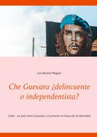 Luis Bonetti Wagner: Che Guevara ¿delincuente o independentista? 