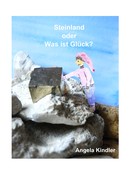 Angela Kindler: Steinland oder Was ist Glück? 