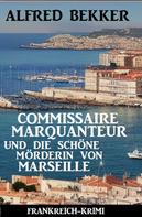 Alfred Bekker: Commissaire Marquanteur und die schöne Mörderin von Marseille: Frankreich Krimi 