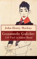 John Henry Mackay: Gesammelte Gedichte: 110 Titel in einem Band 