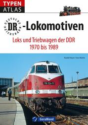 Typenatlas DR-Lokomotiven - Loks und Triebwagen der DDR 1970 bis 1989