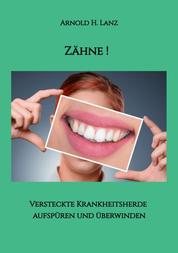 Zähne! - Versteckte Krankheitsherde aufspüren und überwinden