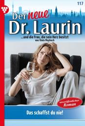 Der neue Dr. Laurin 117 – Arztroman - Das schaffst du nie!
