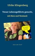 Ulrike Klingenberg: Treuer Lebensgefährte gesucht, mit Herz und Verstand: Mann, oder Hund? 