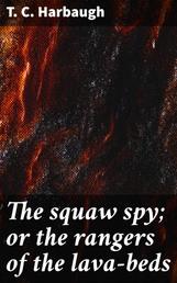 The squaw spy; or the rangers of the lava-beds