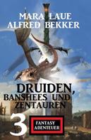 Alfred Bekker: Druiden, Banshees und Zentauren: 3 Fantasy Abenteuer 