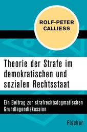 Theorie der Strafe im demokratischen und sozialen Rechtsstaat - Ein Beitrag zur strafrechtsdogmatischen Grundlagendiskussion