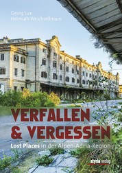 Verfallen & Vergessen - Lost Places in der Alpen-Adria-Region