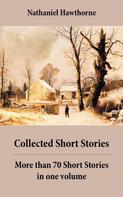 Nathaniel Hawthorne: Collected Short Stories: More than 70 Short Stories in one volume: Twice-Told Tales + Mosses from an Old Manse, and other stories + The Snow Image and other stories 