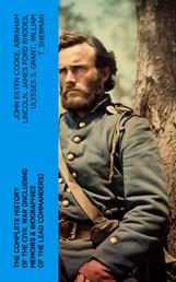 The Complete History of the Civil War (Including Memoirs & Biographies of the Lead Commanders) - The Emancipation Proclamation, Gettysburg Address, Presidential Orders & Actions…