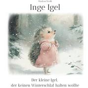 Inge Igel - Der kleine Igel, der keinen Winterschlaf halten wollte