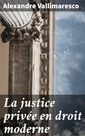 Alexandre Vallimaresco: La justice privée en droit moderne 