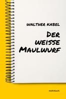 Walther Kabel: Der weiße Maulwurf 