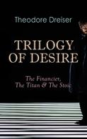 Theodore Dreiser: TRILOGY OF DESIRE - The Financier, The Titan & The Stoic 
